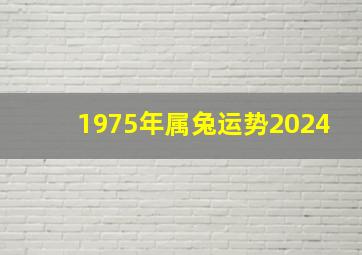 1975年属兔运势2024