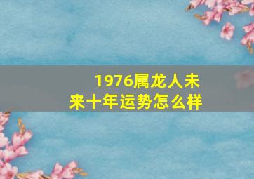 1976属龙人未来十年运势怎么样