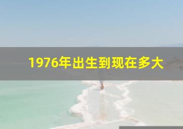 1976年出生到现在多大