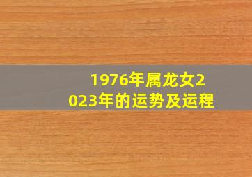 1976年属龙女2023年的运势及运程