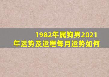 1982年属狗男2021年运势及运程每月运势如何