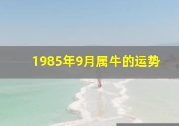 1985年9月属牛的运势