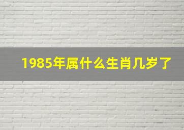 1985年属什么生肖几岁了