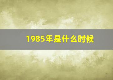 1985年是什么时候