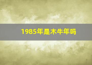 1985年是木牛年吗