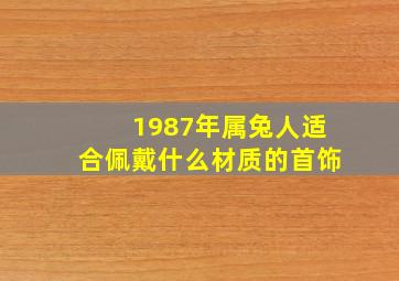 1987年属兔人适合佩戴什么材质的首饰