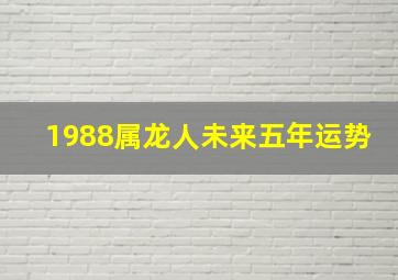 1988属龙人未来五年运势