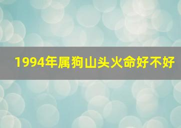 1994年属狗山头火命好不好