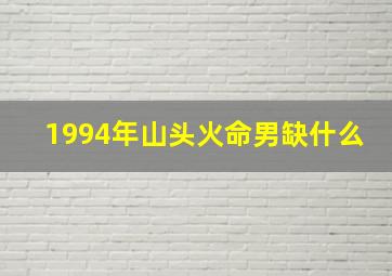 1994年山头火命男缺什么