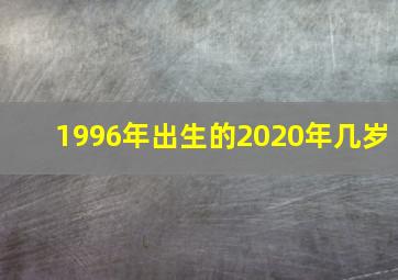 1996年出生的2020年几岁