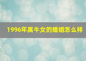 1996年属牛女的婚姻怎么样