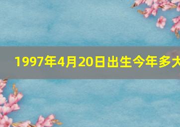 1997年4月20日出生今年多大