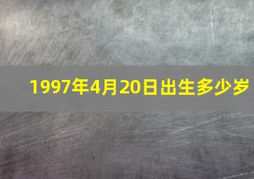 1997年4月20日出生多少岁