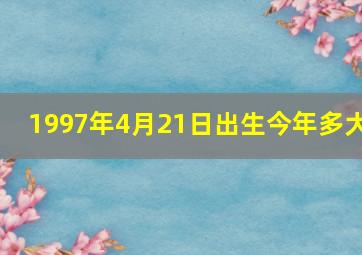 1997年4月21日出生今年多大