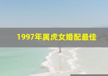 1997年属虎女婚配最佳