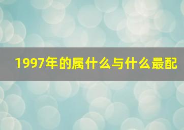 1997年的属什么与什么最配