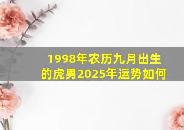 1998年农历九月出生的虎男2025年运势如何