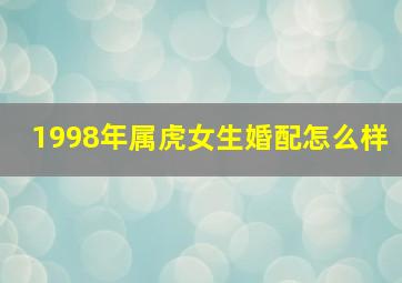 1998年属虎女生婚配怎么样