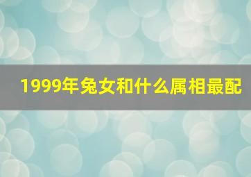 1999年兔女和什么属相最配