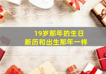 19岁那年的生日新历和出生那年一样