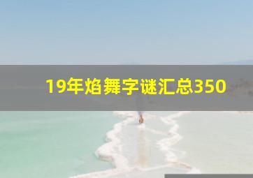 19年焰舞字谜汇总350