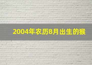 2004年农历8月出生的猴