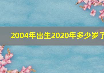 2004年出生2020年多少岁了