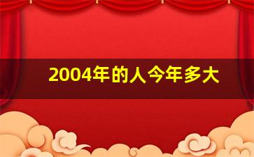 2004年的人今年多大