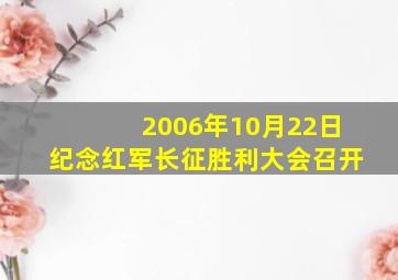 2006年10月22日纪念红军长征胜利大会召开