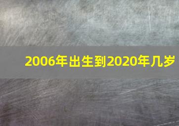 2006年出生到2020年几岁