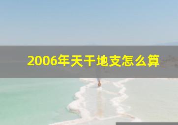 2006年天干地支怎么算