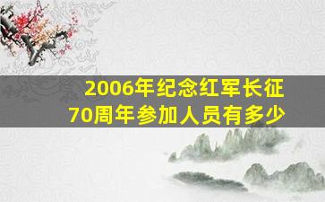 2006年纪念红军长征70周年参加人员有多少