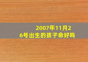 2007年11月26号出生的孩子命好吗