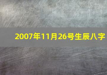 2007年11月26号生辰八字