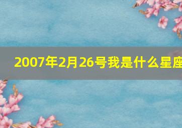 2007年2月26号我是什么星座