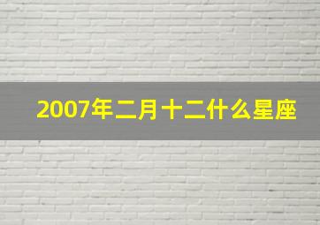 2007年二月十二什么星座