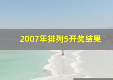 2007年排列5开奖结果