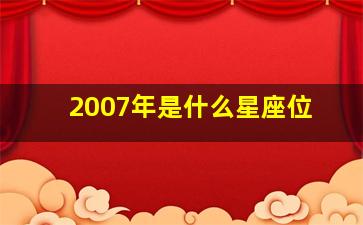 2007年是什么星座位