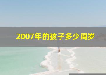 2007年的孩子多少周岁