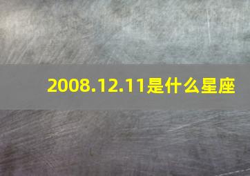 2008.12.11是什么星座