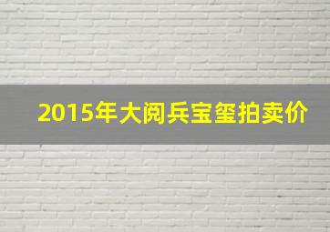 2015年大阅兵宝玺拍卖价