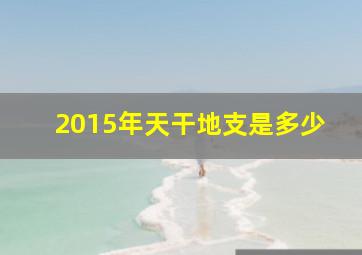 2015年天干地支是多少