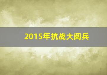 2015年抗战大阅兵