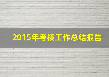 2015年考核工作总结报告