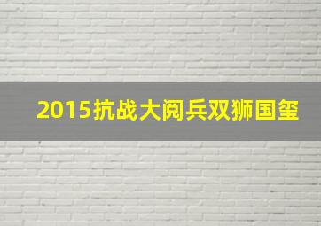 2015抗战大阅兵双狮国玺