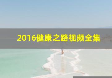 2016健康之路视频全集