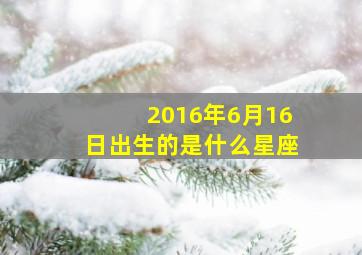 2016年6月16日出生的是什么星座