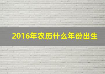 2016年农历什么年份出生