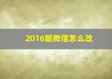 2016版微信怎么改