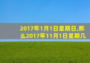 2017年1月1日星期日,那么2017年11月1日星期几